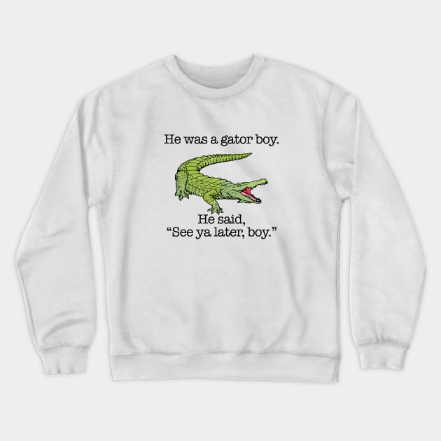 He Was a Gator Boy. He Said, "See ya later, boy." Crewneck Sweatshirt by Perpetual Brunch